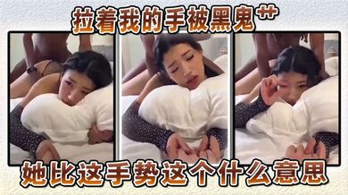 拉着我的手被黑鬼艹，她比这手势这个什么意思